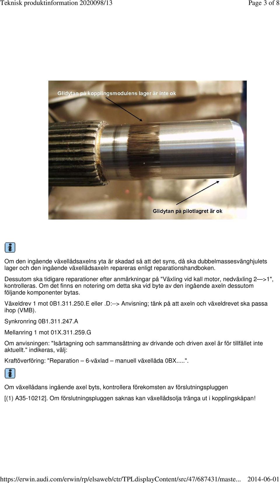 Om det finns en notering om detta ska vid byte av den ingående axeln dessutom följande komponenter bytas. Växeldrev 1 mot 0B1.311.250.E eller.