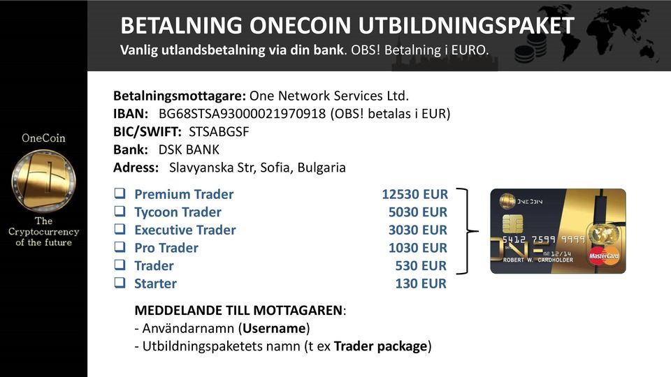 betalas i EUR) BIC/SWIFT: STSABGSF Bank: DSK BANK Adress: Slavyanska Str, Sofia, Bulgaria Premium Trader Tycoon Trader