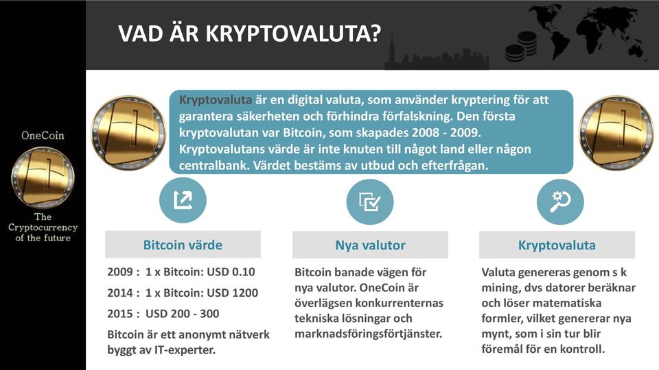 Bitcoin värde 2009 : 1 x Bitcoin: USD 0.10 2014 : 1 x Bitcoin: USD 1200 2015 : USD 200-300 Bitcoin är ett anonymt nätverk byggt av IT-experter. Nya valutor Bitcoin banade vägen för nya valutor.