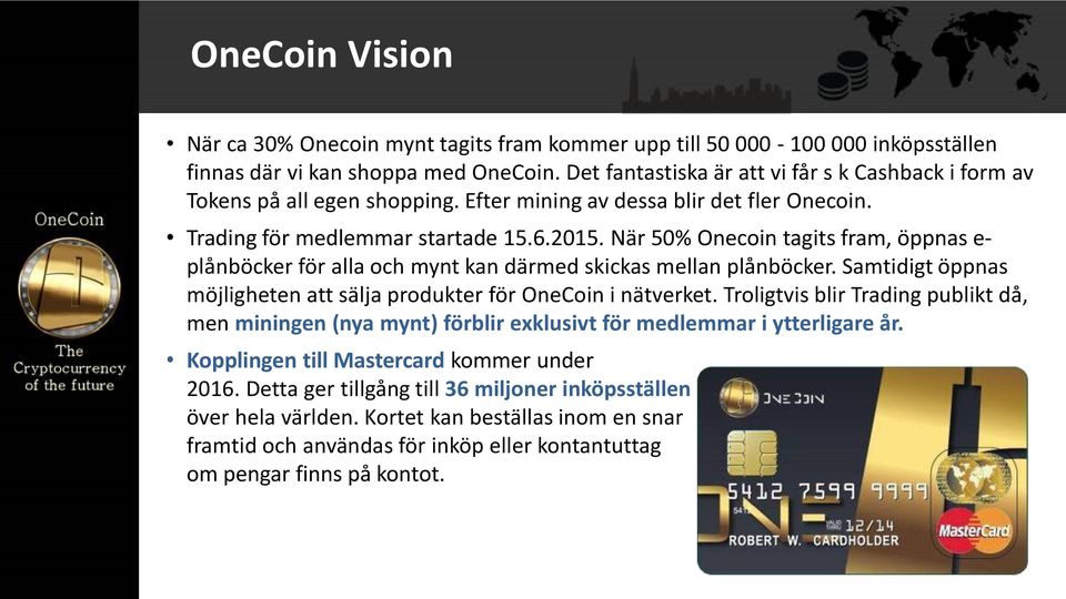 När 50% Onecoin tagits fram, öppnas e- plånböcker för alla och mynt kan därmed skickas mellan plånböcker. Samtidigt öppnas möjligheten att sälja produkter för OneCoin i nätverket.