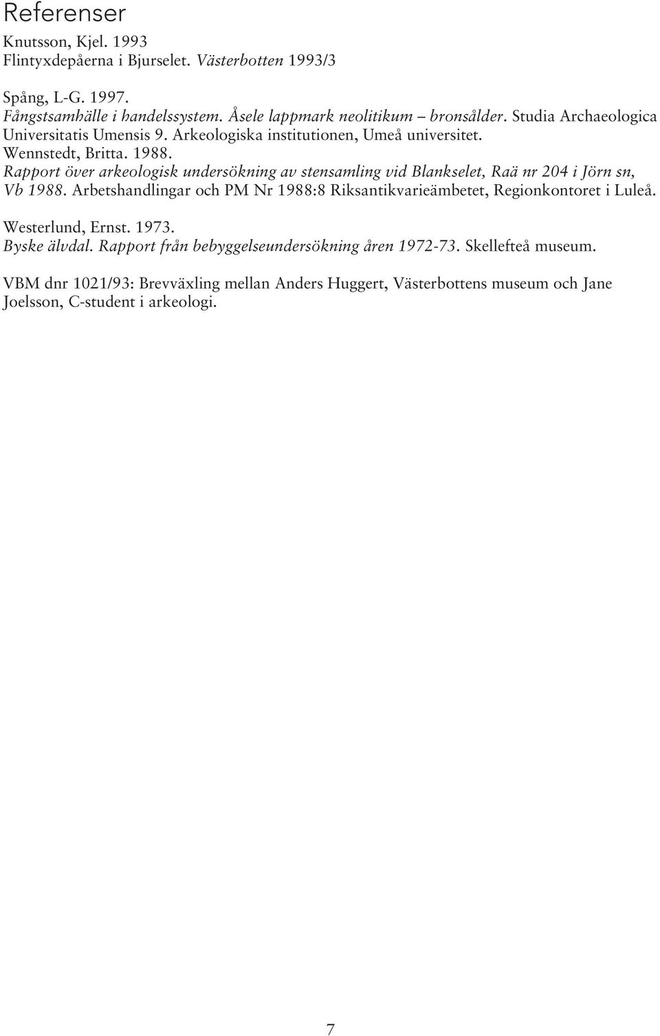 Rapport över arkeologisk undersökning av stensamling vid Blankselet, Raä nr 204 i Jörn sn, Vb 1988.
