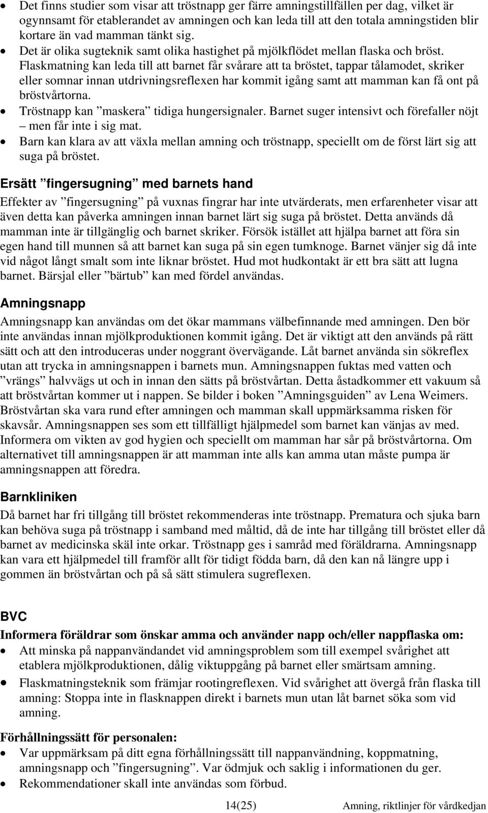 Flaskmatning kan leda till att barnet får svårare att ta bröstet, tappar tålamodet, skriker eller somnar innan utdrivningsreflexen har kommit igång samt att mamman kan få ont på bröstvårtorna.