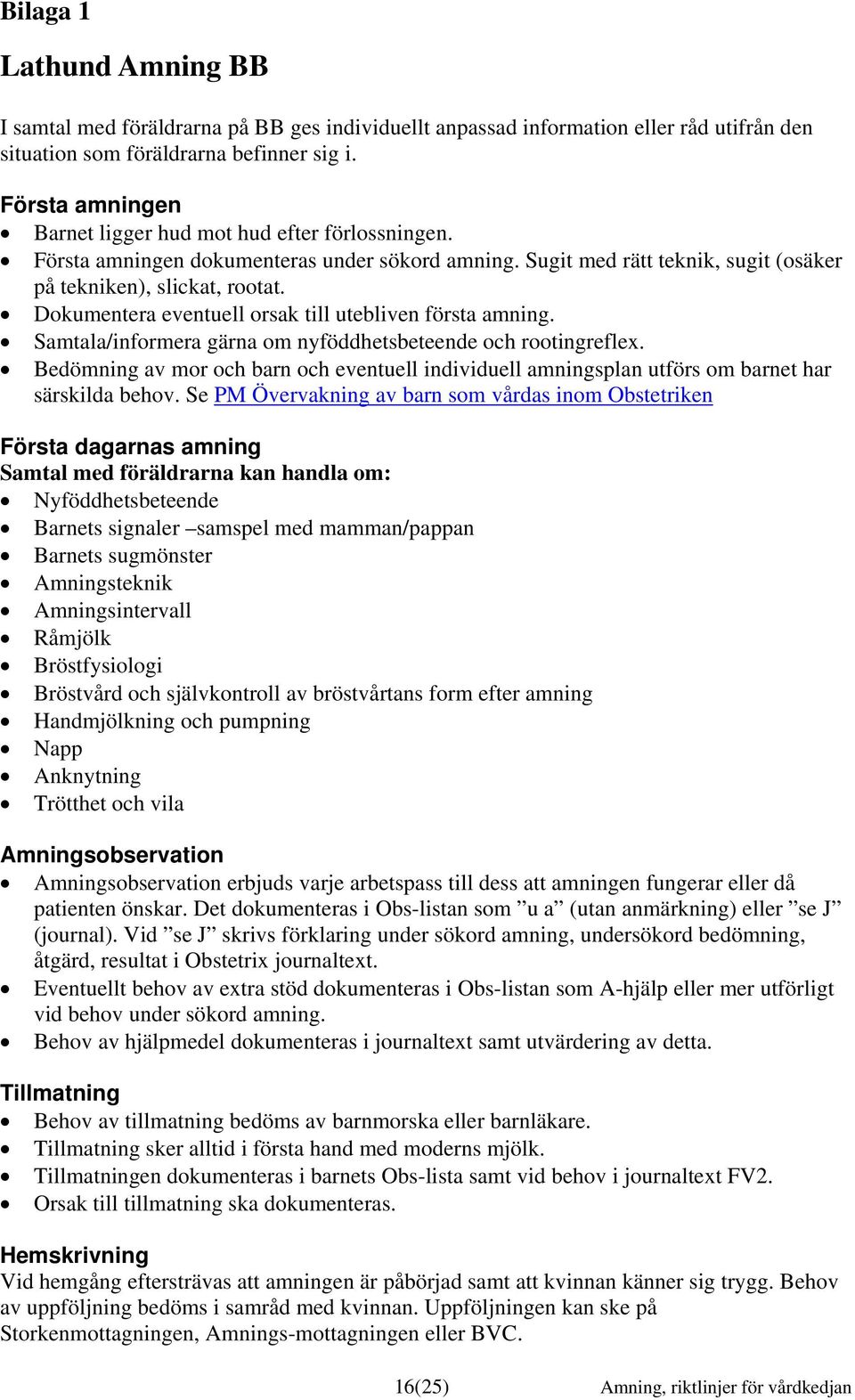 Dokumentera eventuell orsak till utebliven första amning. Samtala/informera gärna om nyföddhetsbeteende och rootingreflex.