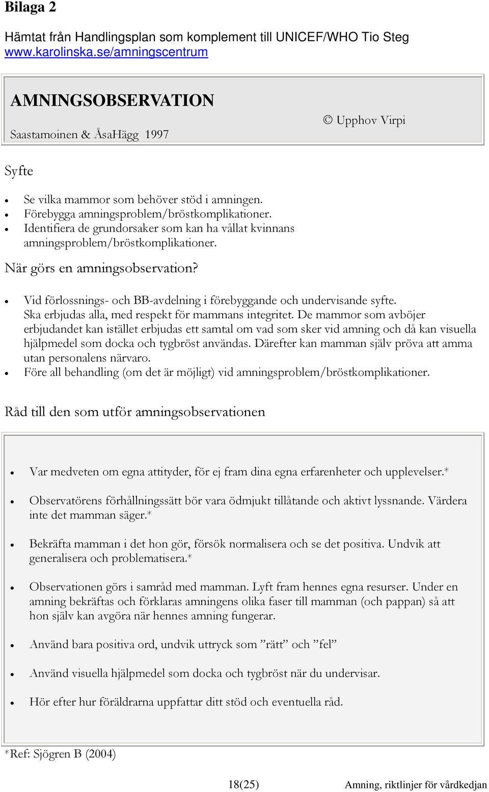 Identifiera de grundorsaker som kan ha vållat kvinnans amningsproblem/bröstkomplikationer. När görs en amningsobservation? Vid förlossnings- och BB-avdelning i förebyggande och undervisande syfte.