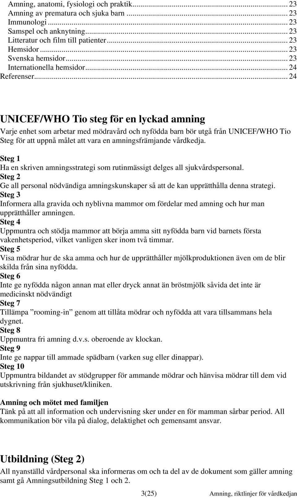 .. 24 UNICEF/WHO Tio steg för en lyckad amning Varje enhet som arbetar med mödravård och nyfödda barn bör utgå från UNICEF/WHO Tio Steg för att uppnå målet att vara en amningsfrämjande vårdkedja.