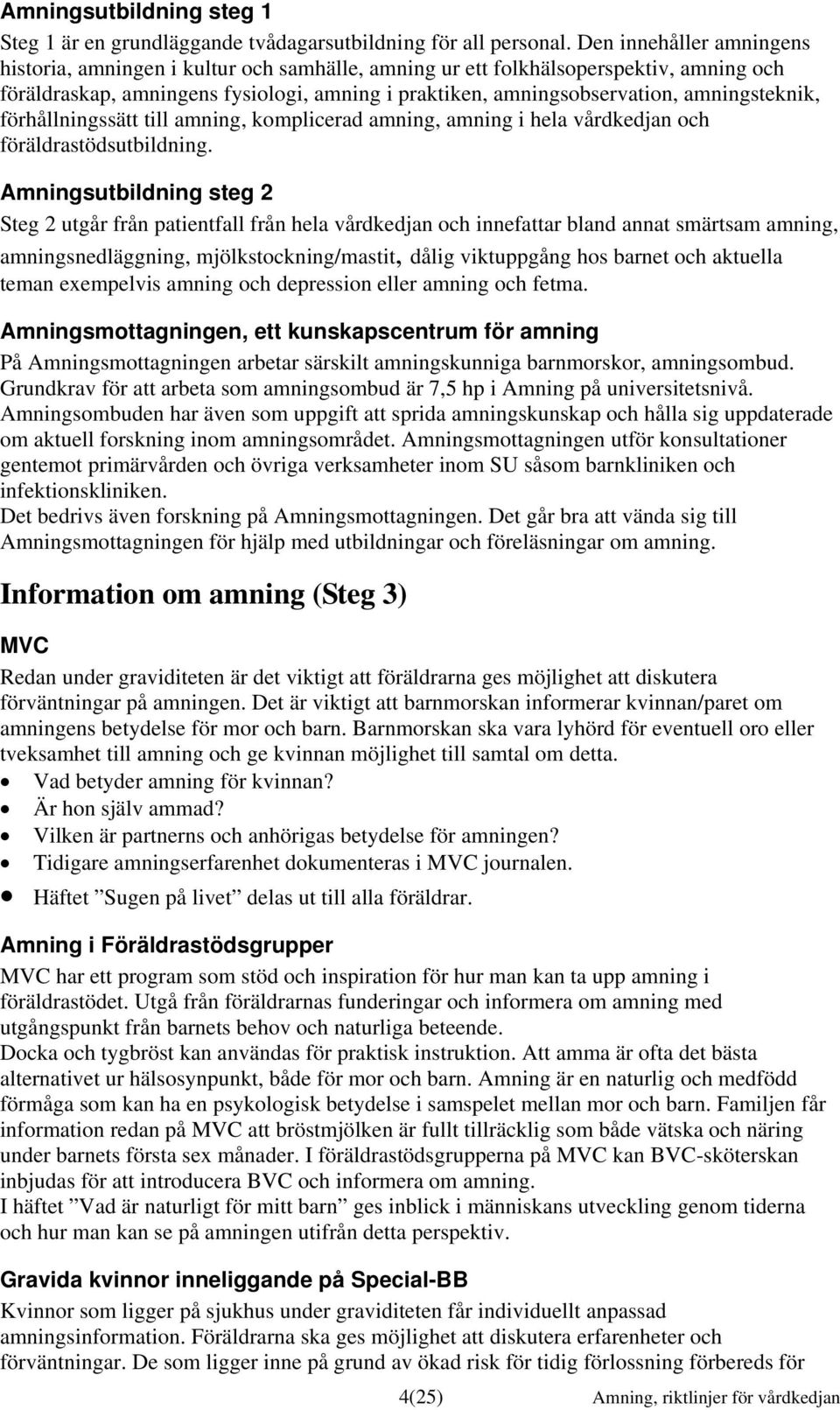 amningsteknik, förhållningssätt till amning, komplicerad amning, amning i hela vårdkedjan och föräldrastödsutbildning.