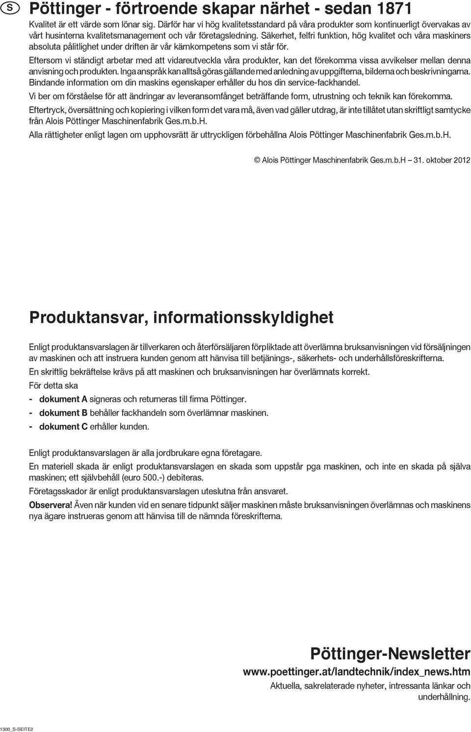 äkerhet, felfri funktion, hög kvalitet och våra maskiners absoluta pålitlighet under driften är vår kärnkompetens som vi står för.