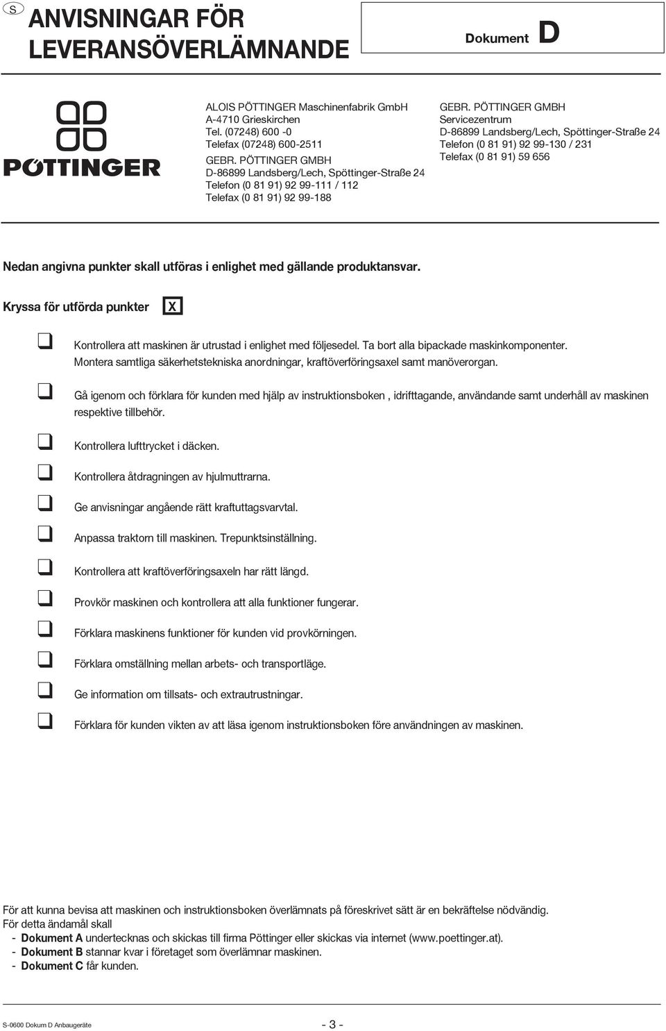 PÖTTINGER GMBH ervicezentrum D-86899 Landsberg/Lech, pöttinger-traße 24 Telefon (0 81 91) 92 99-130 / 231 Telefax (0 81 91) 59 656 Nedan angivna punkter skall utföras i enlighet med gällande