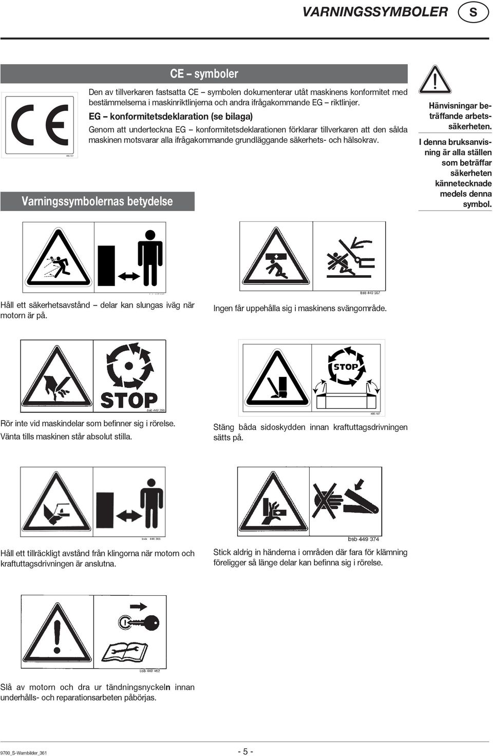 hälsokrav. Varningssymbolernas betydelse Hänvisningar beträffande arbetssäkerheten. I denna bruksanvisning är alla ställen som beträffar säkerheten kännetecknade medels denna symbol.