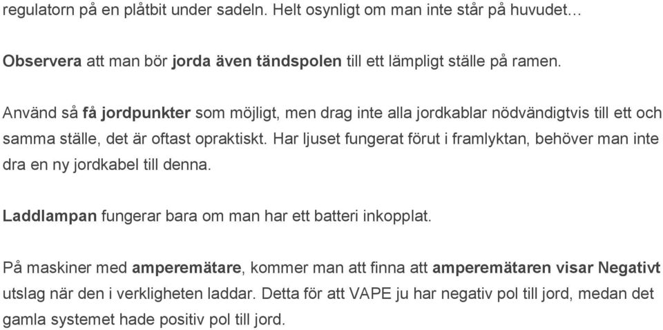 Har ljuset fungerat förut i framlyktan, behöver man inte dra en ny jordkabel till denna. Laddlampan fungerar bara om man har ett batteri inkopplat.