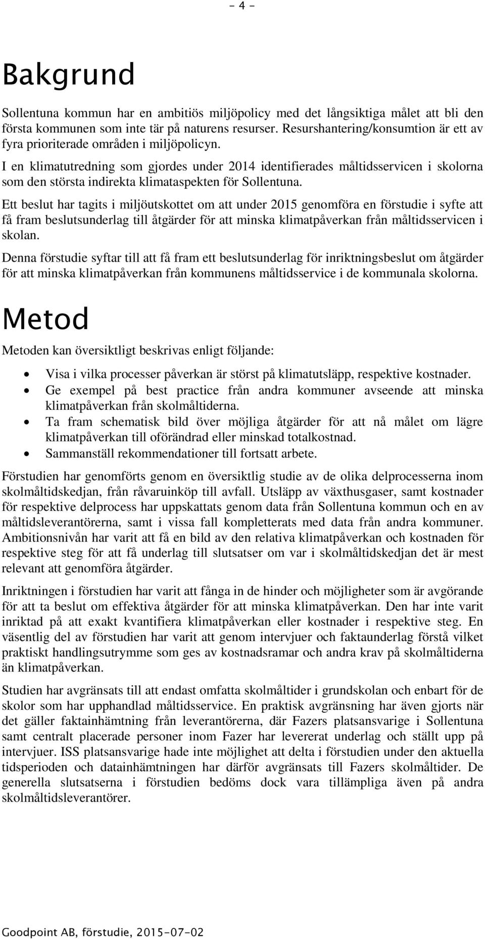 I en klimatutredning som gjordes under 2014 identifierades måltidsservicen i skolorna som den största indirekta klimataspekten för Sollentuna.