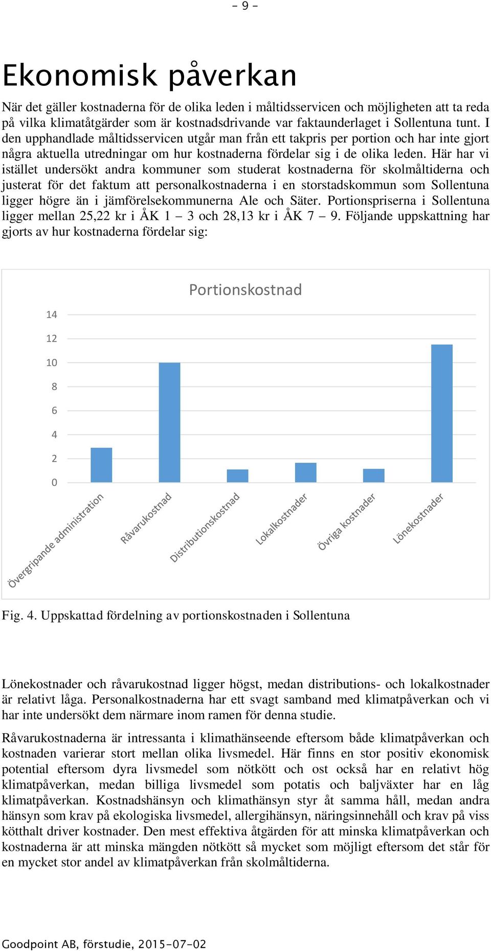 Här har vi istället undersökt andra kommuner som studerat kostnaderna för skolmåltiderna och justerat för det faktum att personalkostnaderna i en storstadskommun som Sollentuna ligger högre än i