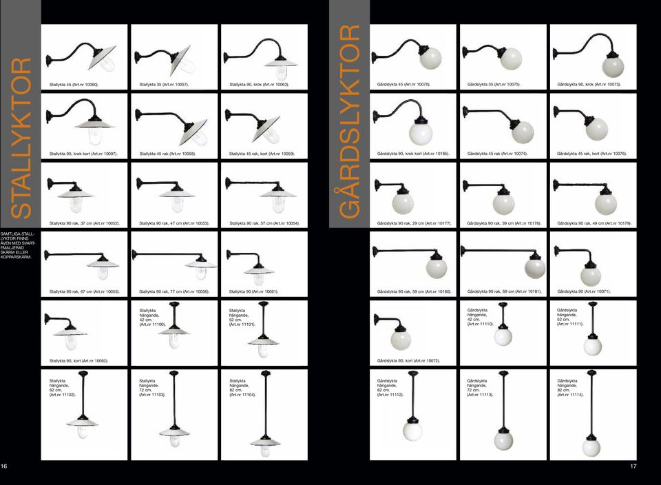 Stallykta 90 rak, 37 cm 10052). Stallykta 90 rak, 47 cm 10053). Stallykta 90 rak, 57 cm 10054). Gårdslykta 90 rak, 29 cm 10177). Gårdslykta 90 rak, 39 cm 10178). Gårdslykta 90 rak, 49 cm 10179).