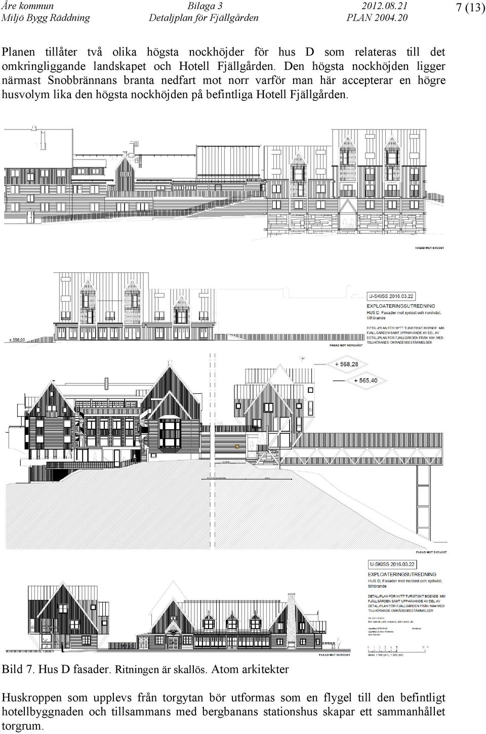 nockhöjden på befintliga Hotell Fjällgården. Bild 7. Hus D fasader. Ritningen är skallös.