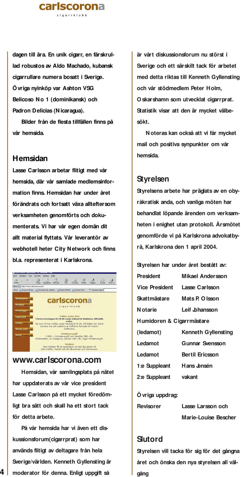Hemsidan Lasse Carlsson arbetar flitigt med vår hemsida, där vår samlade medlemsinformation finns.