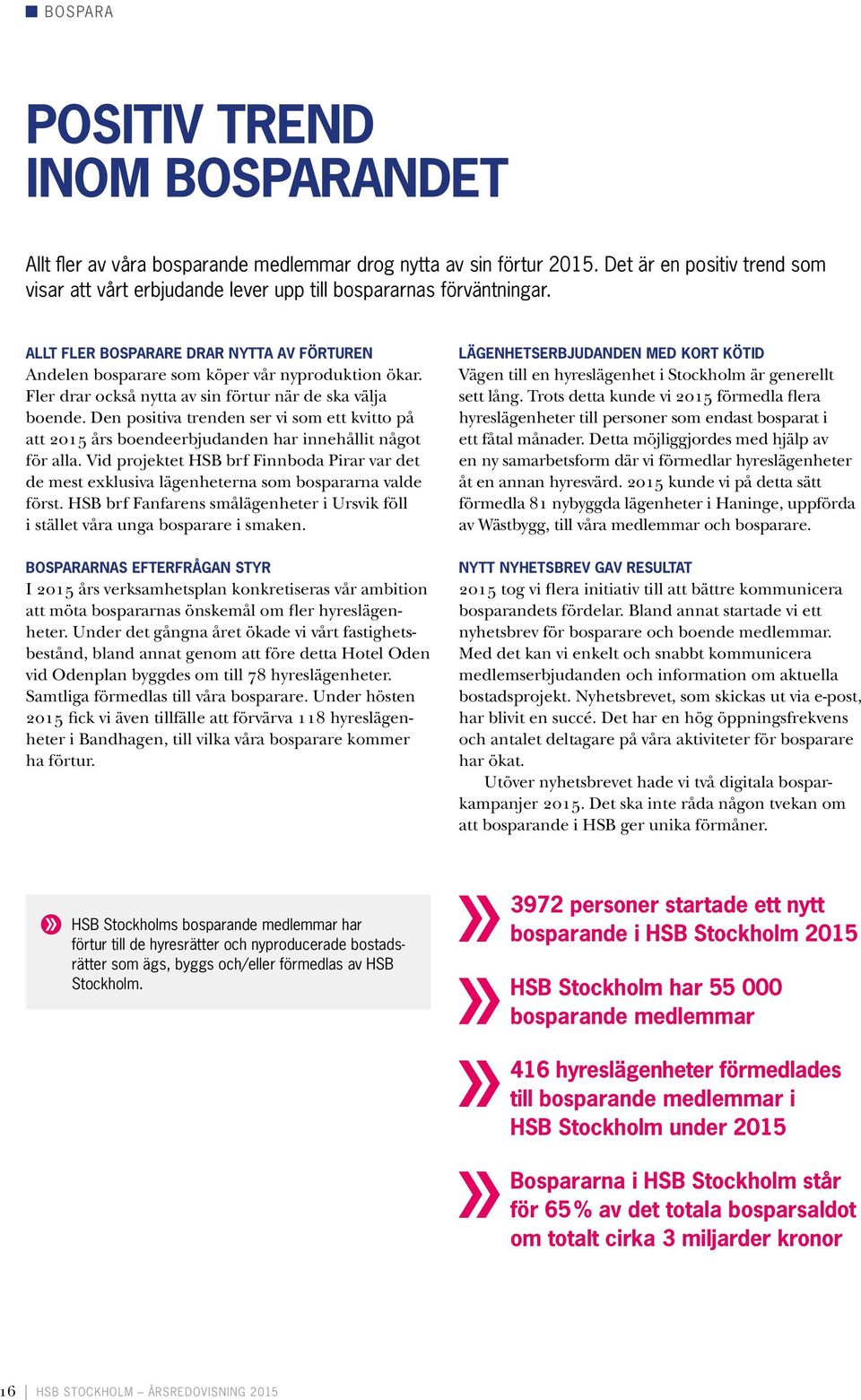 Fler drar också nytta av sin förtur när de ska välja boende. Den positiva trenden ser vi som ett kvitto på att 2015 års boendeerbjudanden har innehållit något för alla.