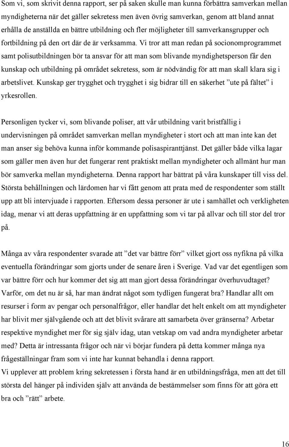 Vi tror att man redan på socionomprogrammet samt polisutbildningen bör ta ansvar för att man som blivande myndighetsperson får den kunskap och utbildning på området sekretess, som är nödvändig för