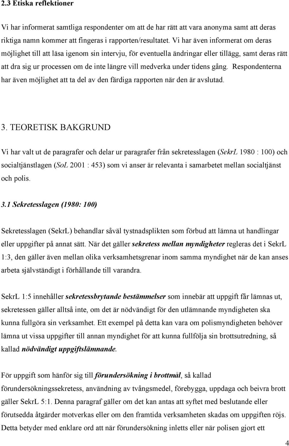 tidens gång. Respondenterna har även möjlighet att ta del av den färdiga rapporten när den är avslutad. 3.