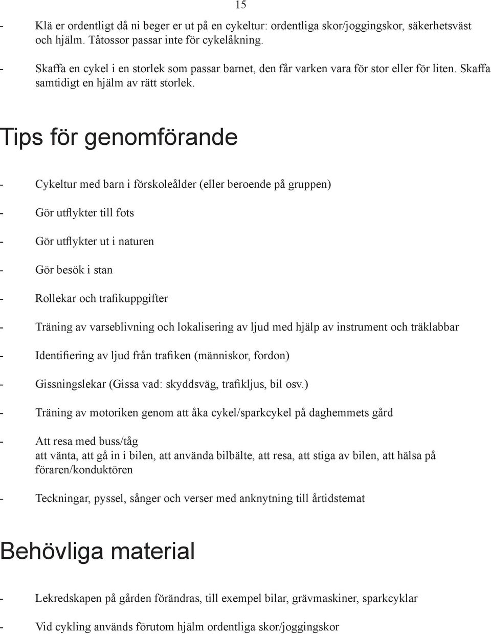 Tips för genomförande - Cykeltur med barn i förskoleålder (eller beroende på gruppen) - Gör utflykter till fots - Gör utflykter ut i naturen - Gör besök i stan - Rollekar och trafikuppgifter -