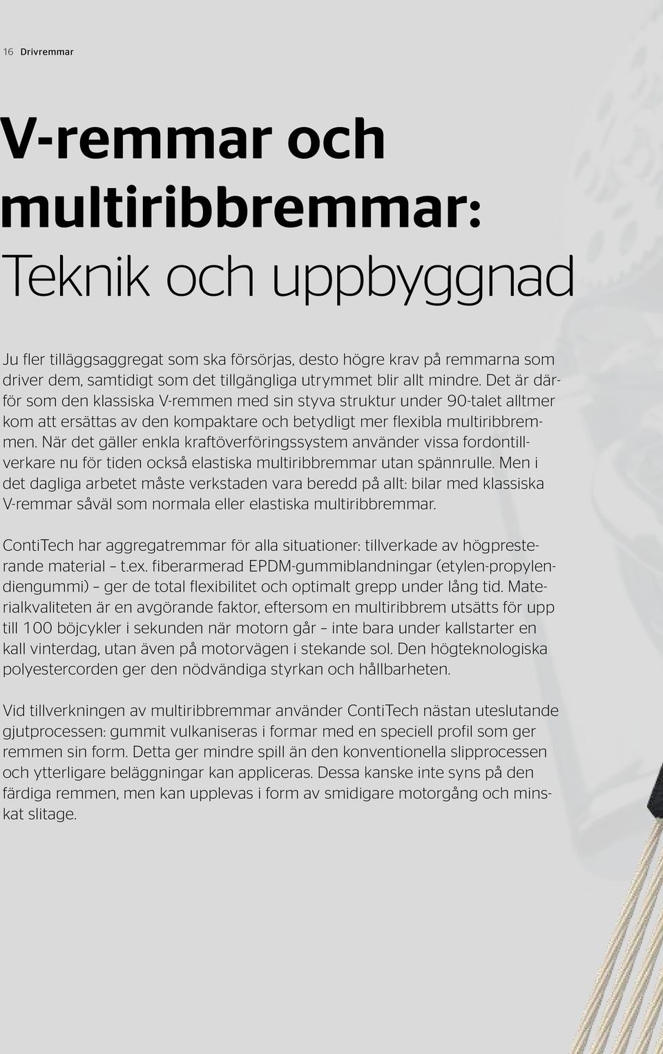När det gäller enkla kraftöverföringssystem använder vissa fordontillverkare nu för tiden också elastiska multiribbremmar utan spännrulle.