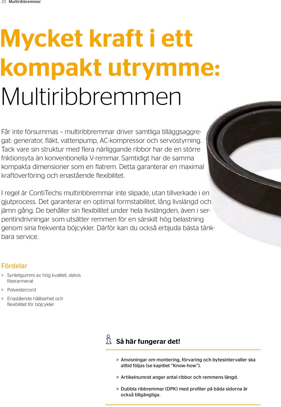 Detta garanterar en maximal kraftöverföring och enastående flexibilitet. I regel är ContiTechs multiribbremmar inte slipade, utan tillverkade i en gjutprocess.