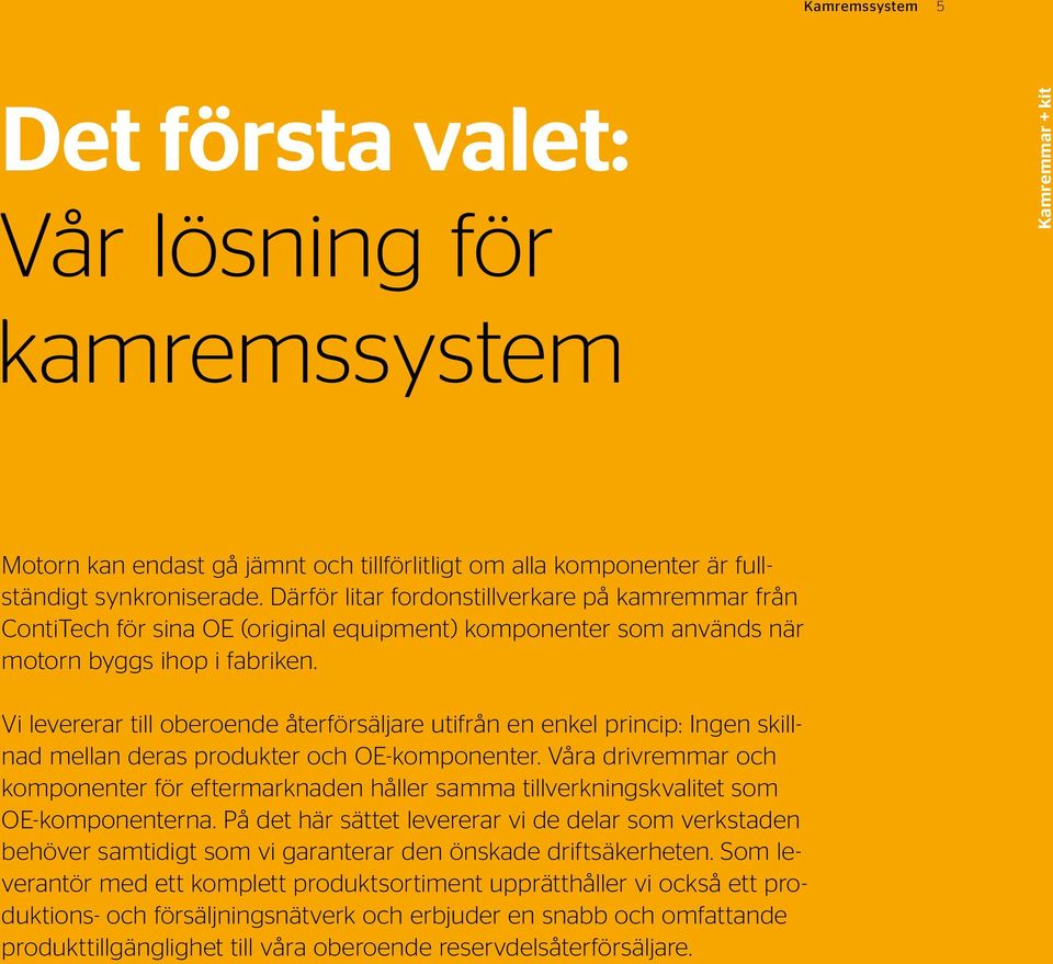 Vi levererar till oberoende återförsäljare utifrån en enkel princip: Ingen skillnad mellan deras produkter och OE-komponenter.