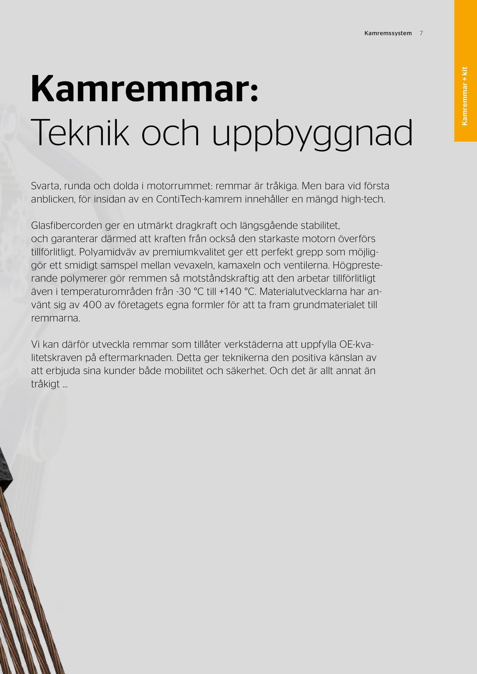 Glasfibercorden ger en utmärkt dragkraft och längsgående stabilitet, och garanterar därmed att kraften från också den starkaste motorn överförs tillförlitligt.