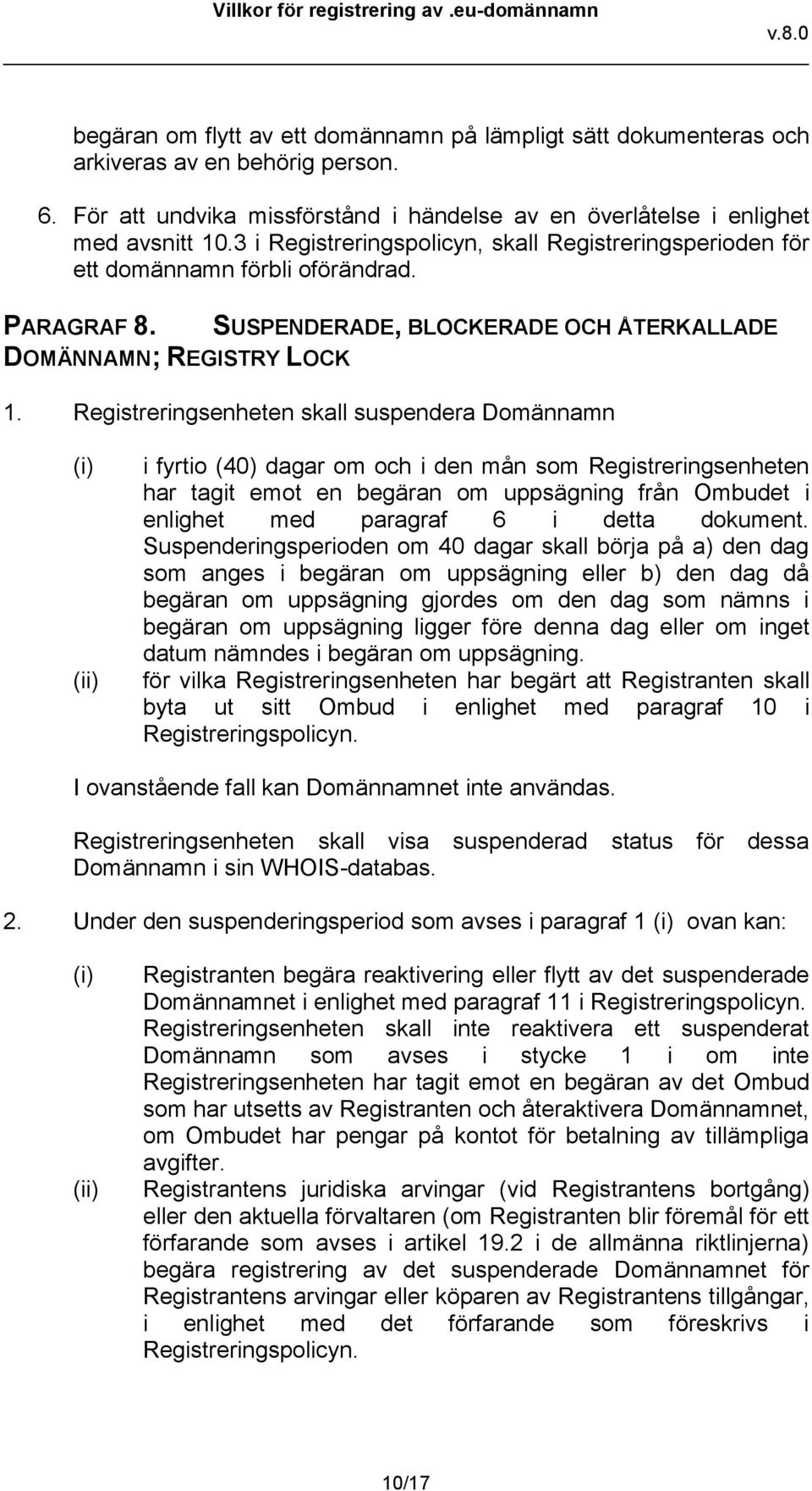 Registreringsenheten skall suspendera Domännamn (i) (ii) i fyrtio (40) dagar om och i den mån som Registreringsenheten har tagit emot en begäran om uppsägning från Ombudet i enlighet med paragraf 6 i