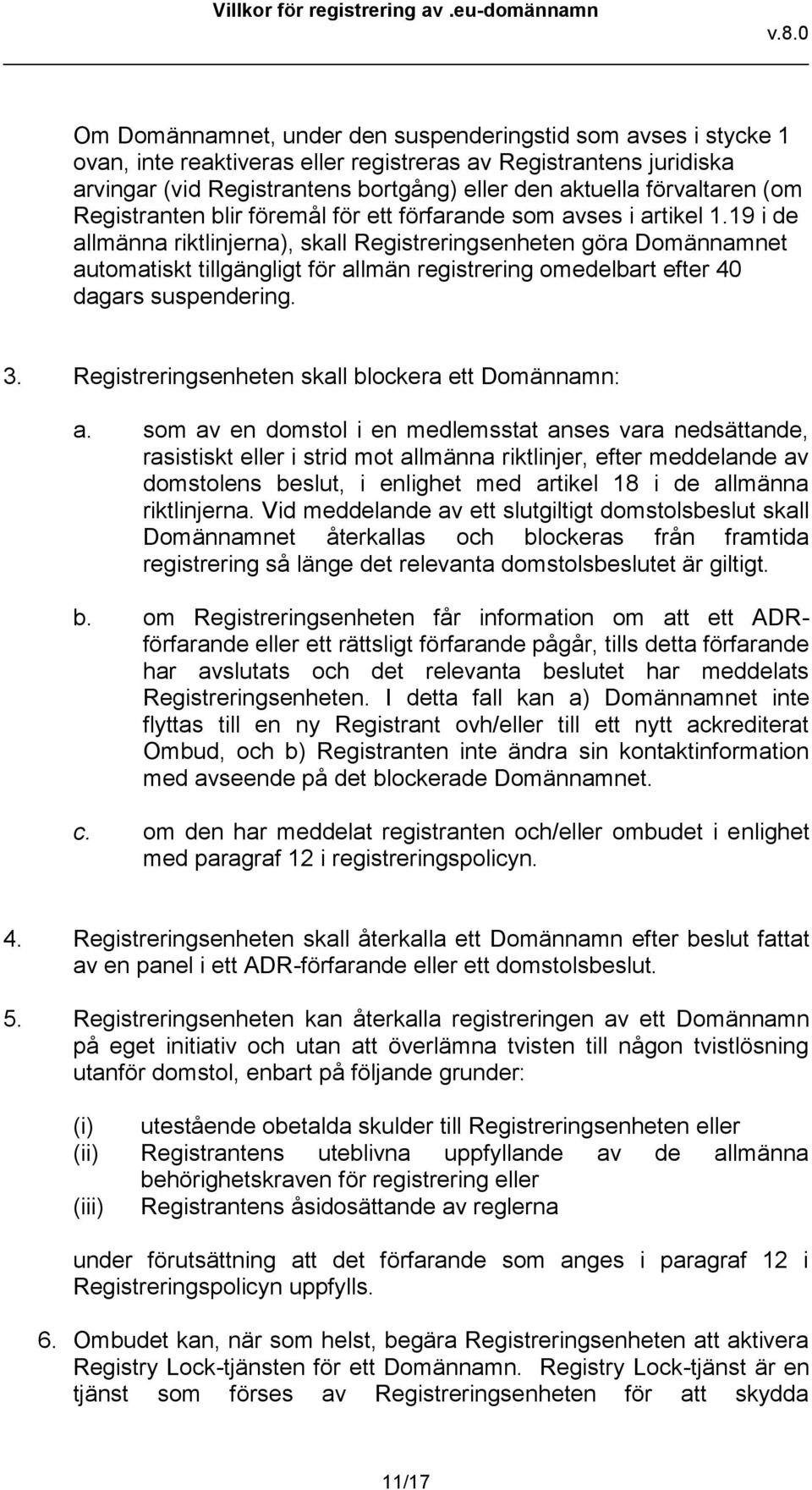 19 i de allmänna riktlinjerna), skall Registreringsenheten göra Domännamnet automatiskt tillgängligt för allmän registrering omedelbart efter 40 dagars suspendering. 3.