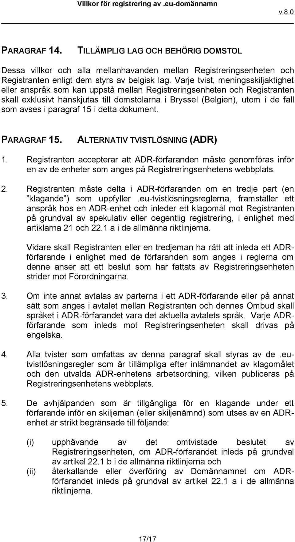 paragraf 15 i detta dokument. PARAGRAF 15. ALTERNATIV TVISTLÖSNING (ADR) 1.