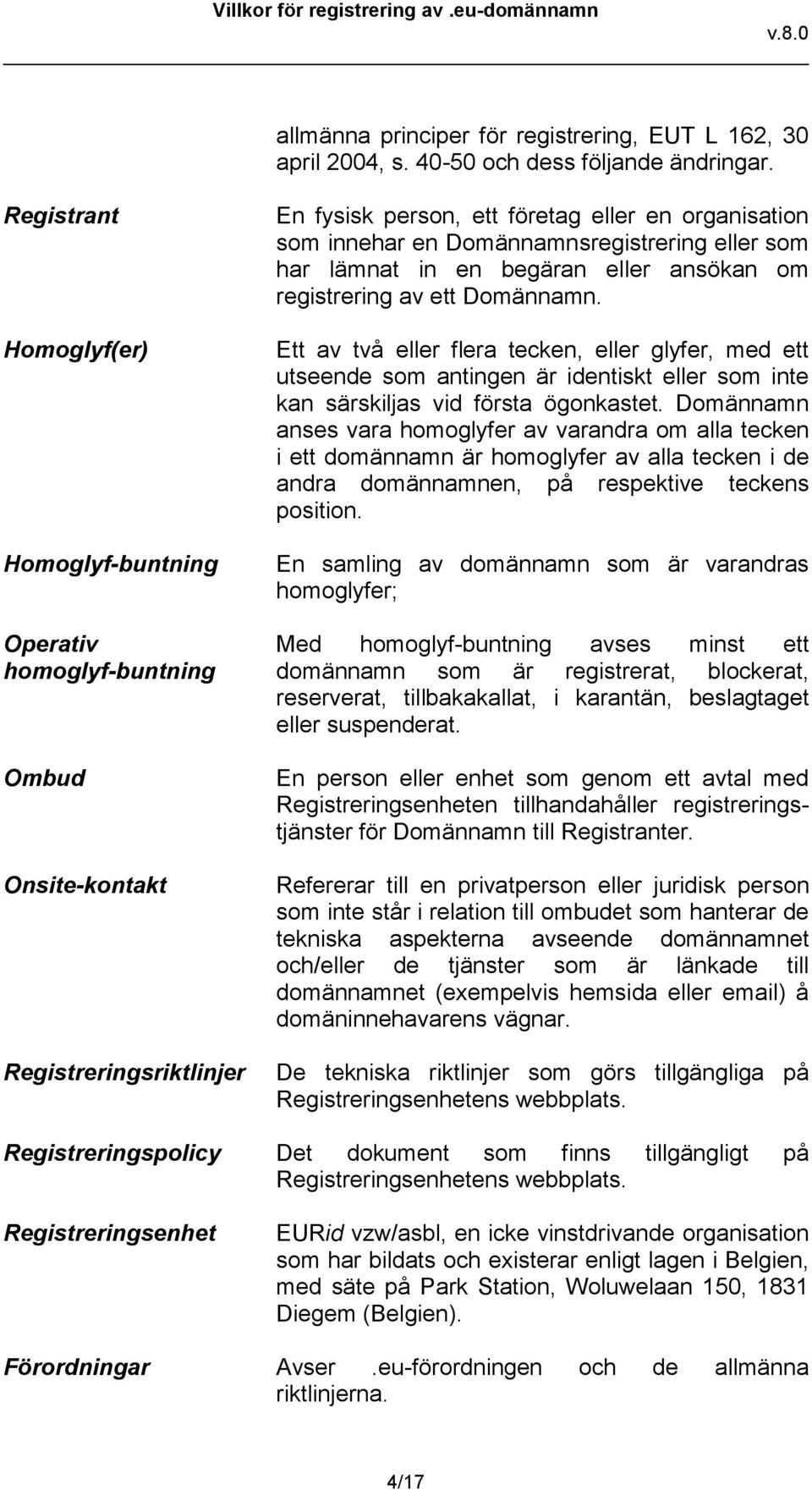 Domännamnsregistrering eller som har lämnat in en begäran eller ansökan om registrering av ett Domännamn.