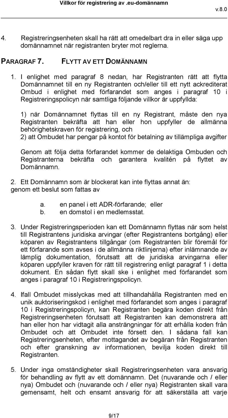 Registreringspolicyn när samtliga följande villkor är uppfyllda: 1) när Domännamnet flyttas till en ny Registrant, måste den nya Registranten bekräfta att han eller hon uppfyller de allmänna