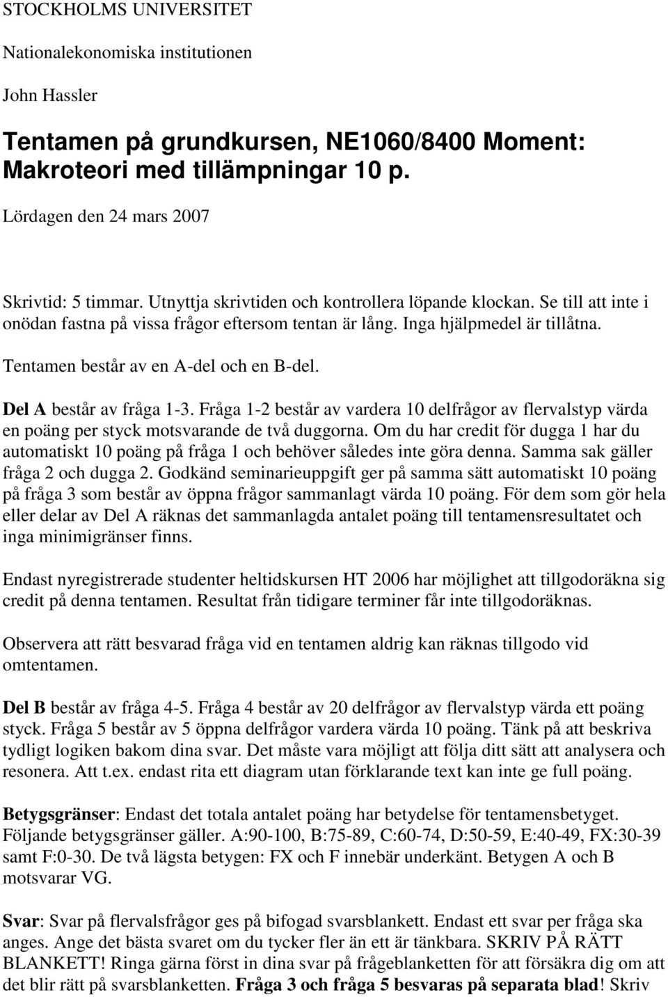 Del A består av fråga 1-3. Fråga 1-2 består av vardera 10 delfrågor av flervalstyp värda en poäng per styck motsvarande de två duggorna.