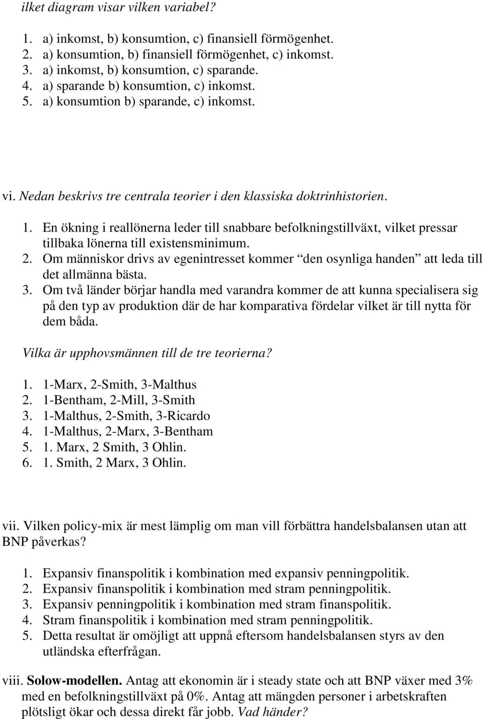 En ökning i reallönerna leder till snabbare befolkningstillväxt, vilket pressar tillbaka lönerna till existensminimum. 2.