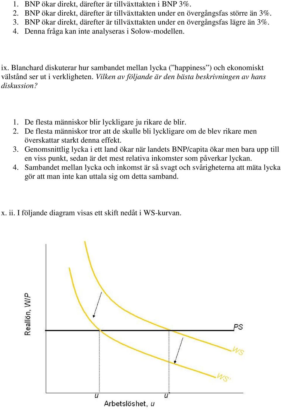 Vilken av följande är den bästa beskrivningen av hans diskussion? 1. De flesta människor blir lyckligare ju rikare de blir. 2.