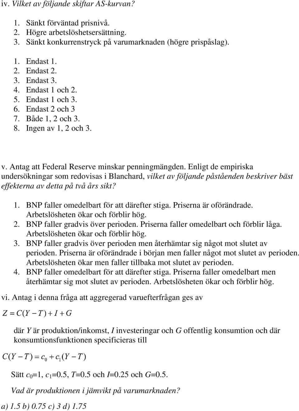 Enligt de empiriska undersökningar som redovisas i Blanchard, vilket av följande påståenden beskriver bäst effekterna av detta på två års sikt? 1. BNP faller omedelbart för att därefter stiga.