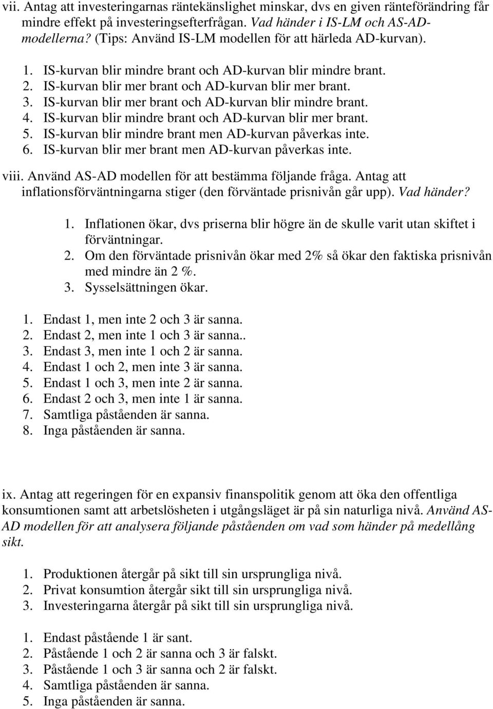 IS-kurvan blir mer brant och AD-kurvan blir mindre brant. 4. IS-kurvan blir mindre brant och AD-kurvan blir mer brant. 5. IS-kurvan blir mindre brant men AD-kurvan påverkas inte. 6.