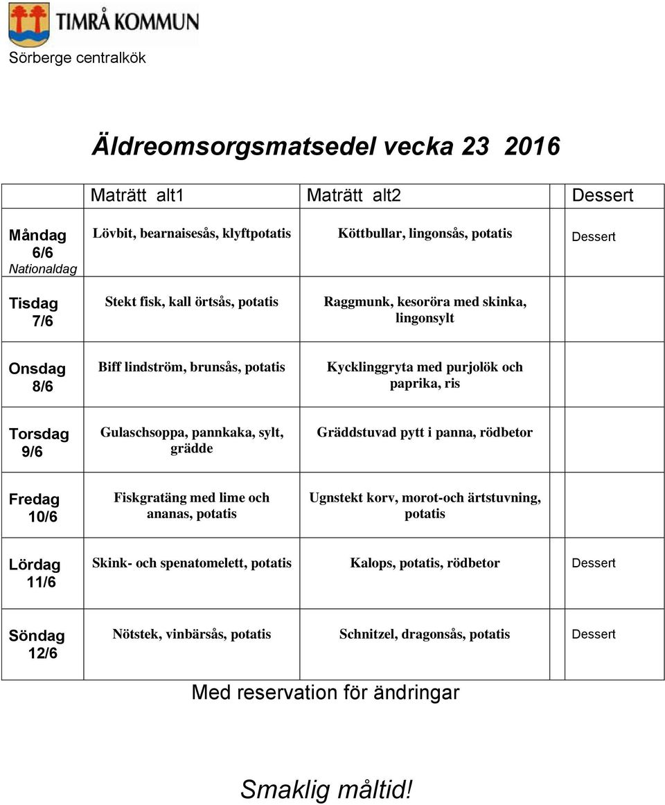 och paprika, ris 9/6 Gulaschsoppa, pannkaka, sylt, grädde Gräddstuvad pytt i panna, rödbetor 10/6 Fiskgratäng med lime och