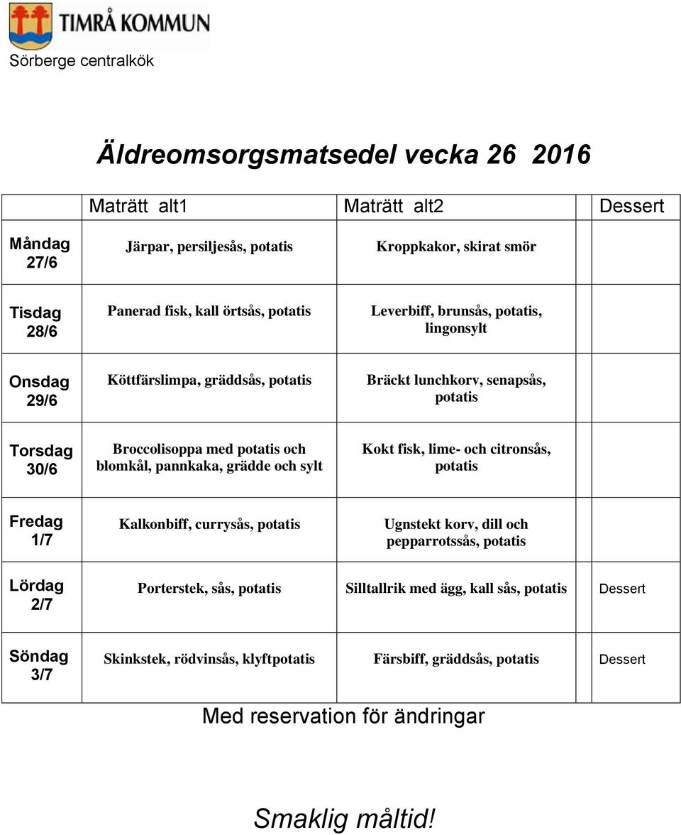 Broccolisoppa med och blomkål, pannkaka, grädde och sylt Kokt fisk, lime- och citronsås, 1/7 Kalkonbiff, currysås, Ugnstekt