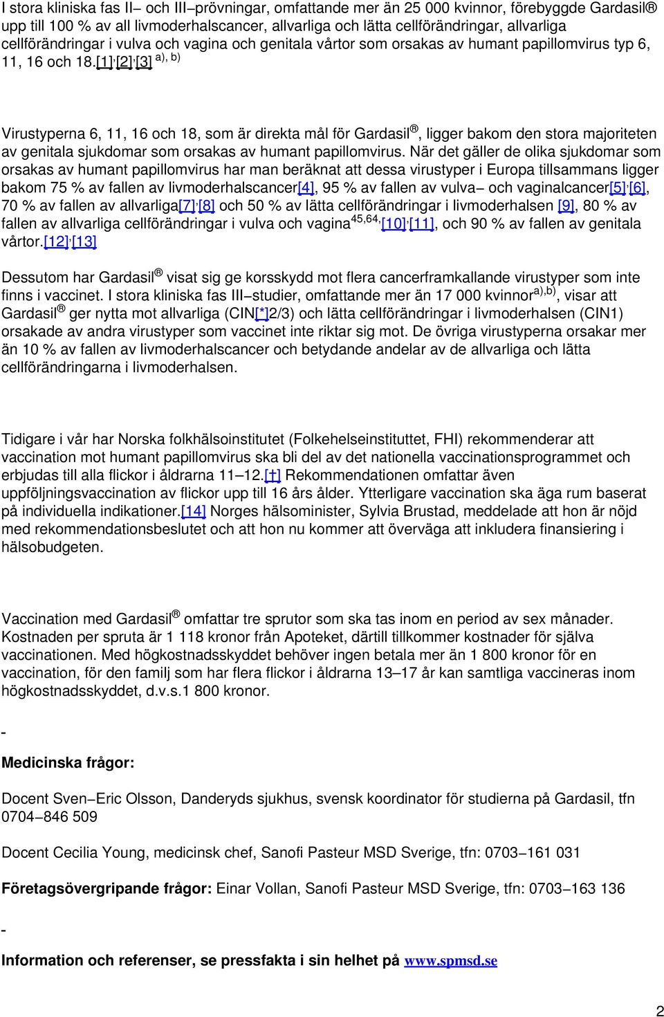 [1], [2], a), b) [3] Virustyperna 6, 11, 16 och 18, som är direkta mål för Gardasil, ligger bakom den stora majoriteten av genitala sjukdomar som orsakas av humant papillomvirus.