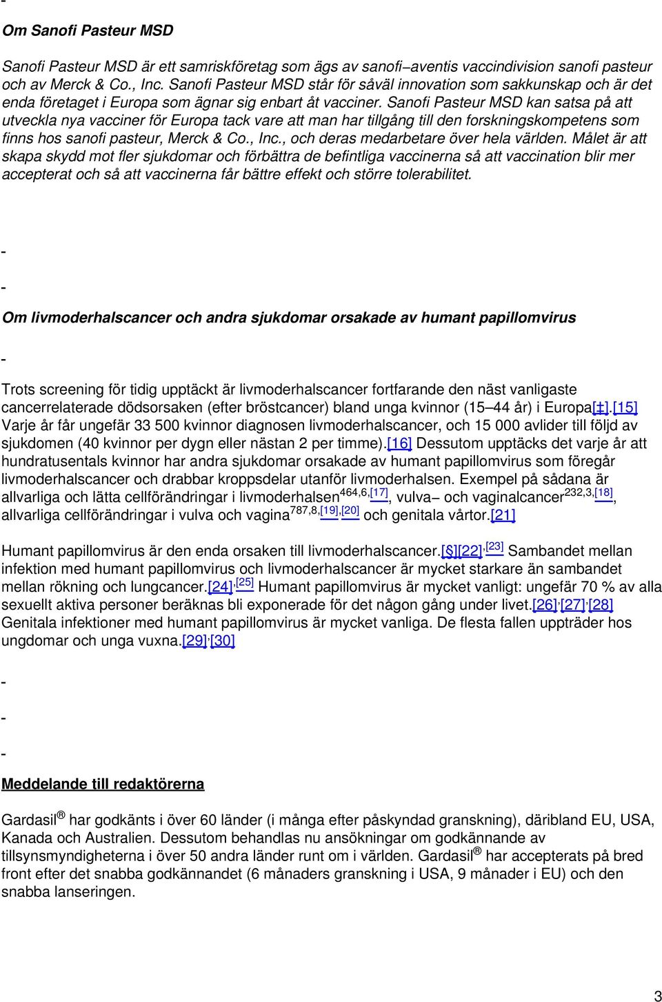 Sanofi Pasteur MSD kan satsa på att utveckla nya vacciner för Europa tack vare att man har tillgång till den forskningskompetens som finns hos sanofi pasteur, Merck & Co., Inc.