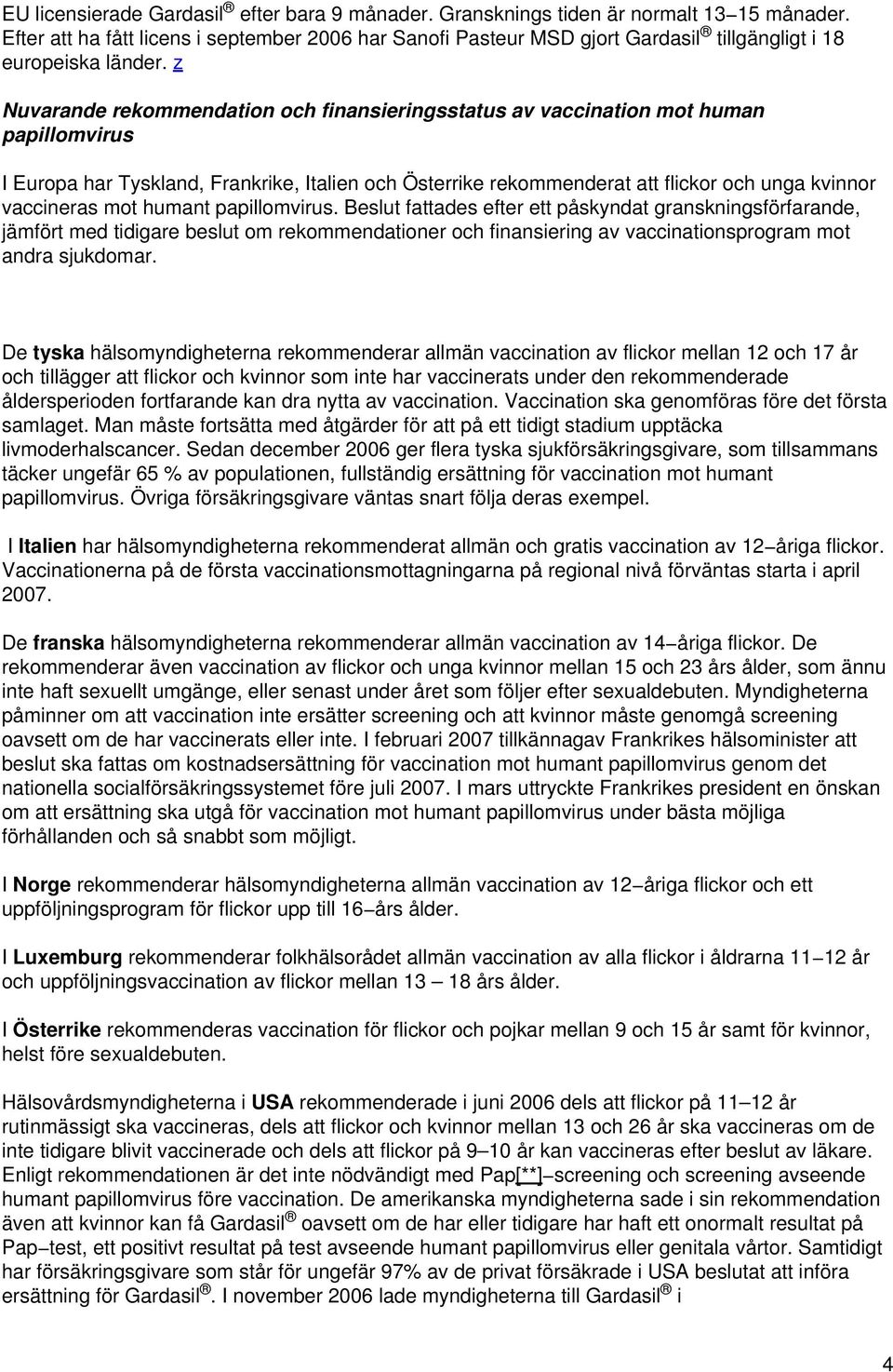 z Nuvarande rekommendation och finansieringsstatus av vaccination mot human papillomvirus I Europa har Tyskland, Frankrike, Italien och Österrike rekommenderat att flickor och unga kvinnor vaccineras