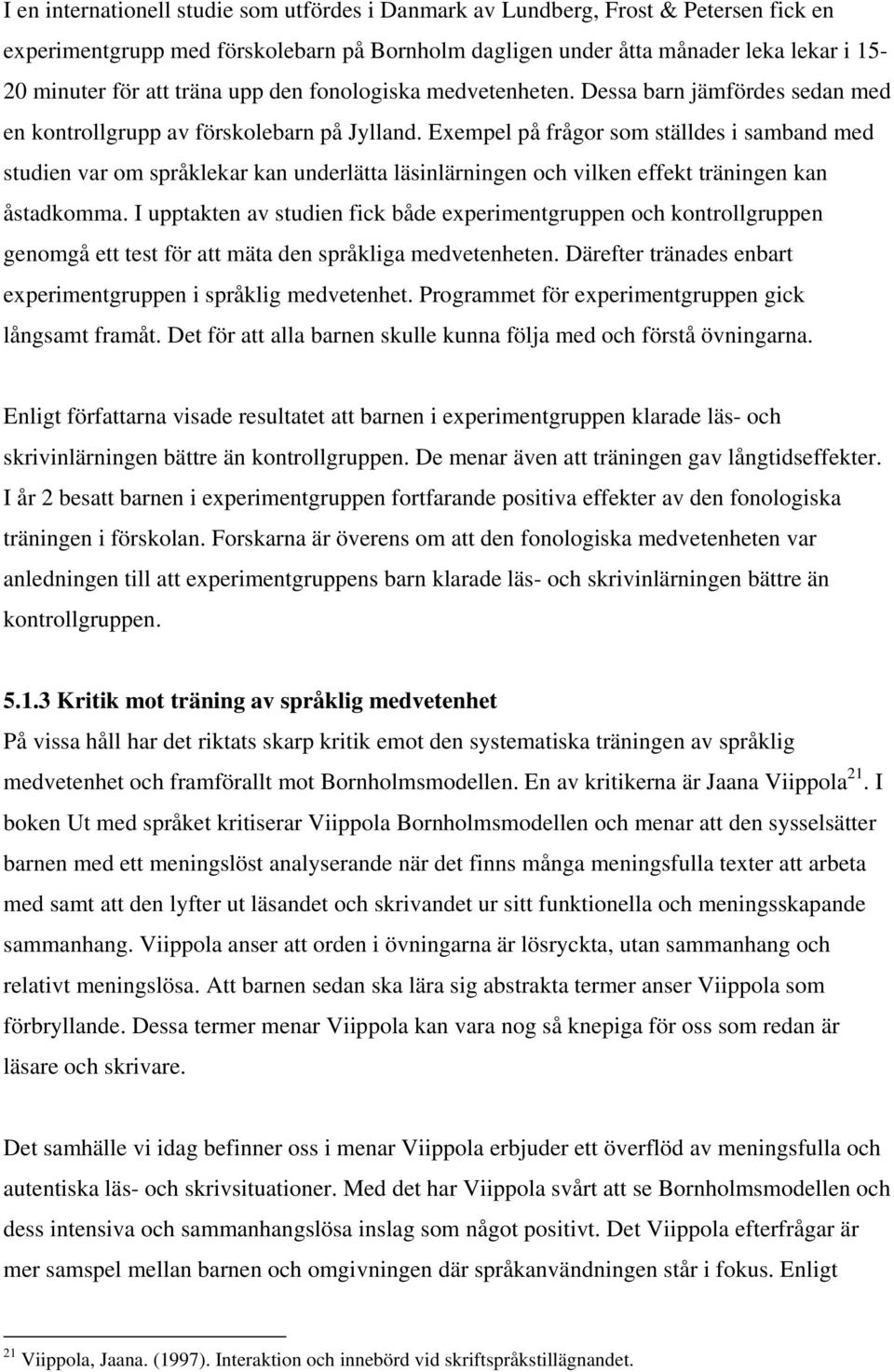 Exempel på frågor som ställdes i samband med studien var om språklekar kan underlätta läsinlärningen och vilken effekt träningen kan åstadkomma.