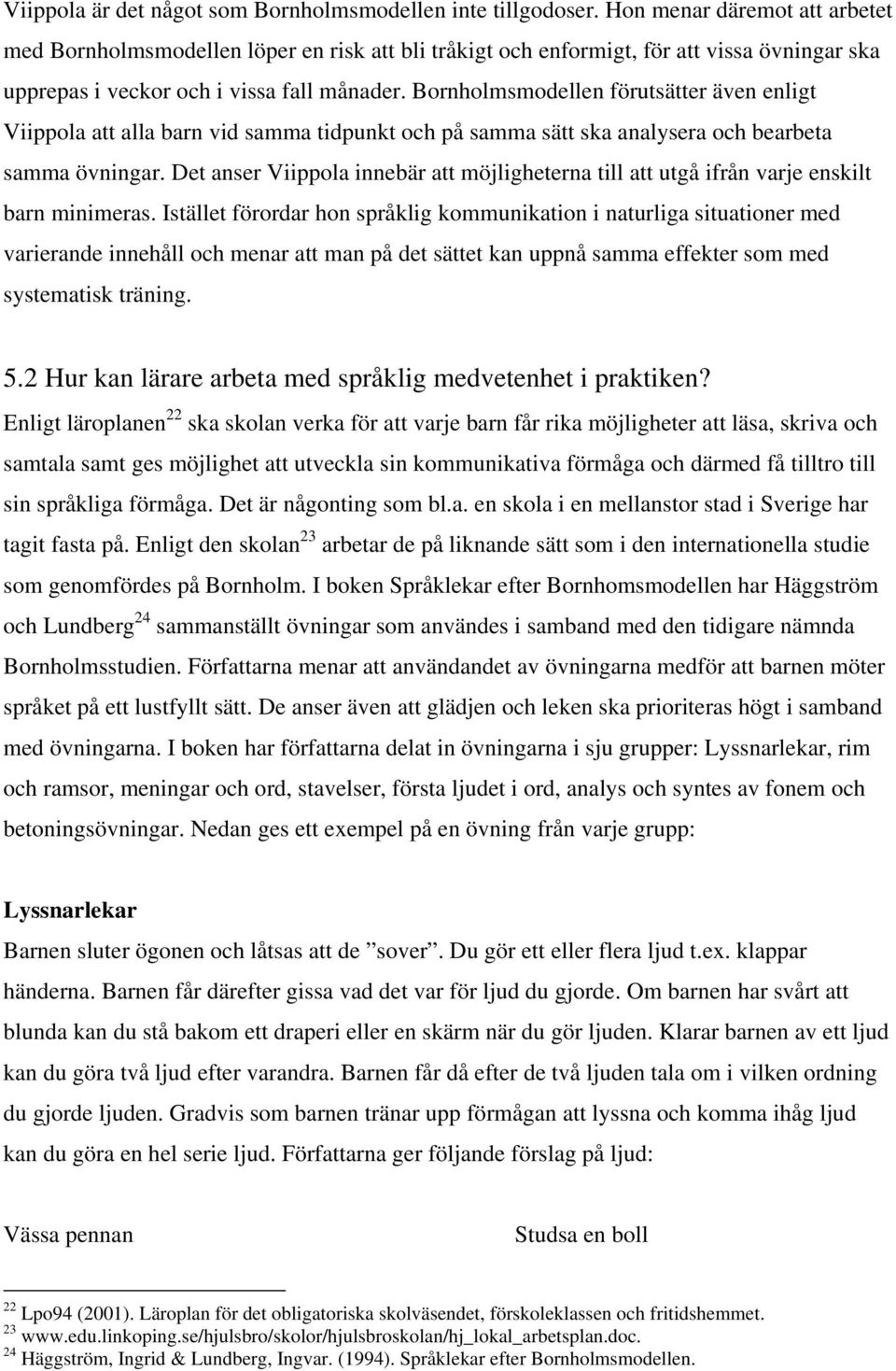 Bornholmsmodellen förutsätter även enligt Viippola att alla barn vid samma tidpunkt och på samma sätt ska analysera och bearbeta samma övningar.