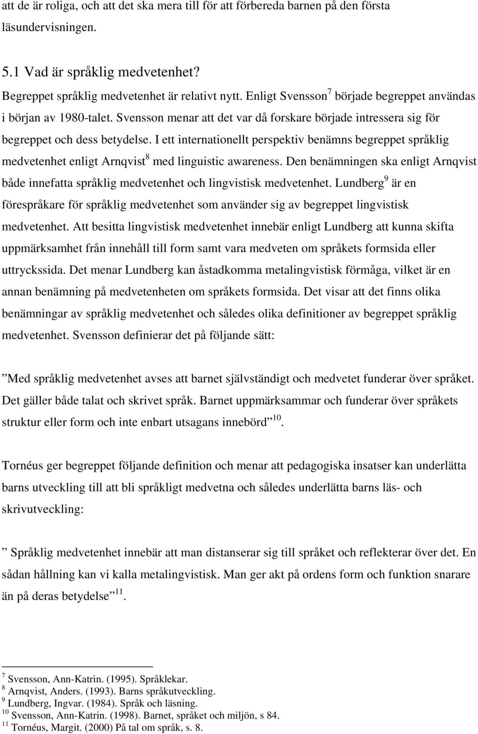 I ett internationellt perspektiv benämns begreppet språklig medvetenhet enligt Arnqvist 8 med linguistic awareness.