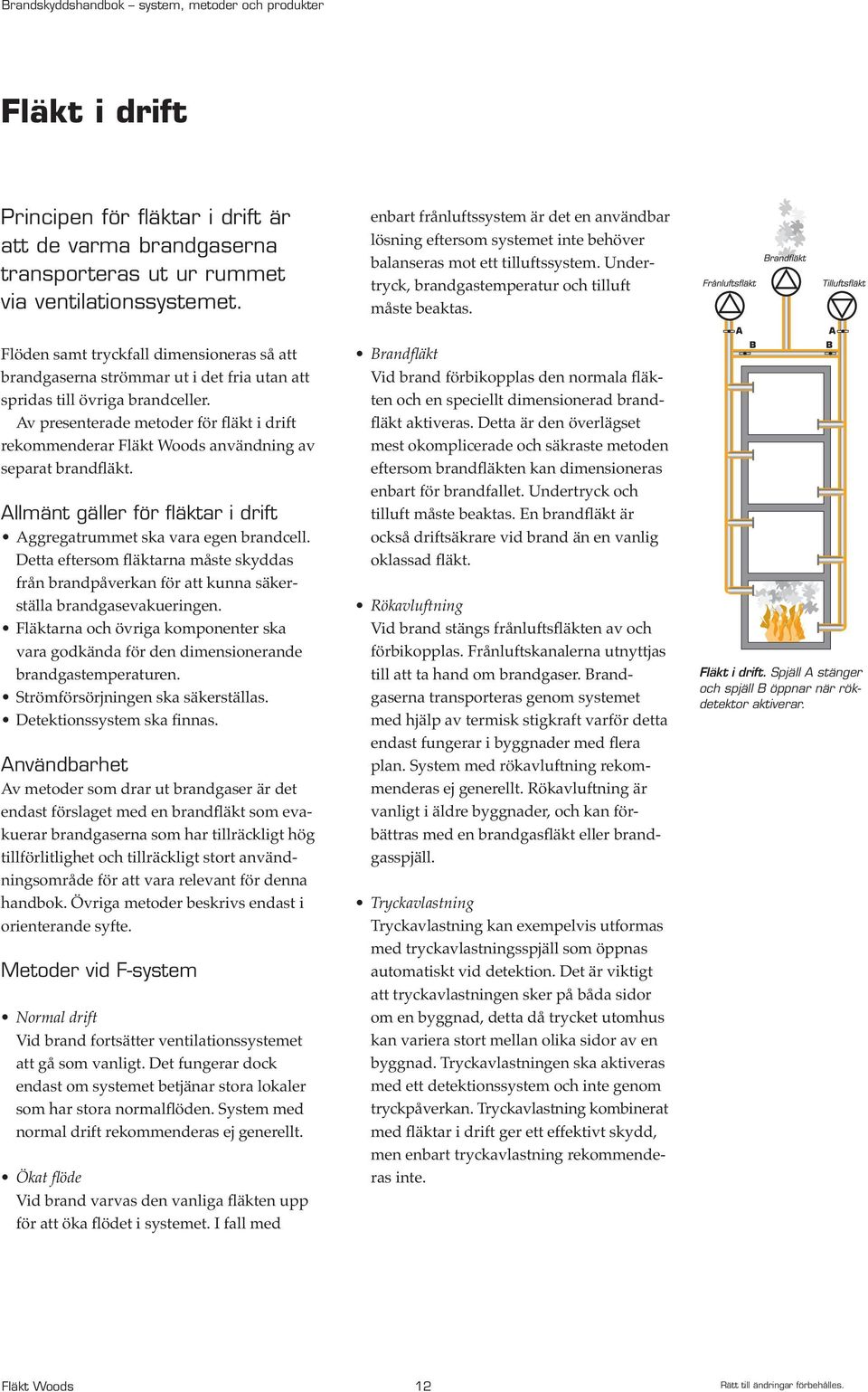 Flöden samt tryckfall dimensioneras så att brandgaserna strömmar ut i det fria utan att spridas till övriga brandceller.