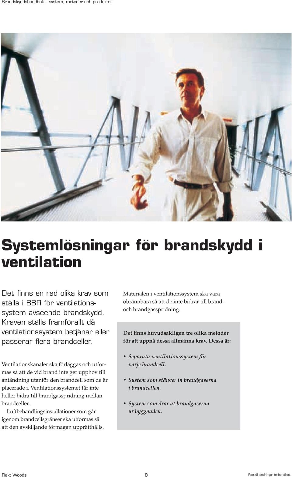 Ventilationskanaler ska förläggas och utformas så att de vid brand inte ger upphov till antändning utanför den brandcell som de är placerade i.