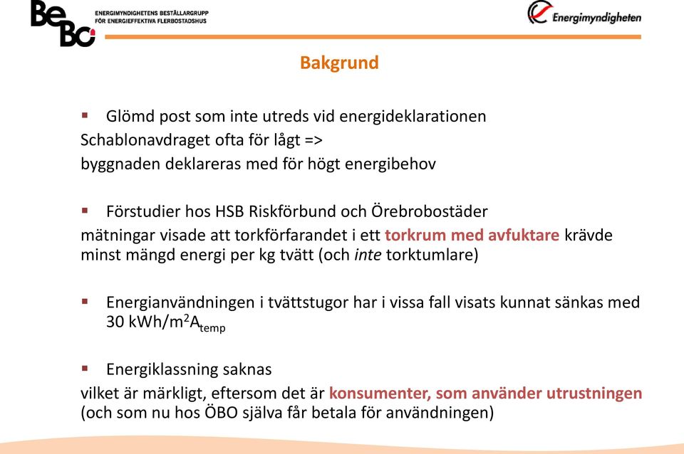 per kg tvätt (och inte torktumlare) Energianvändningen i tvättstugor har i vissa fall visats kunnat sänkas med 30 kwh/m 2 A temp