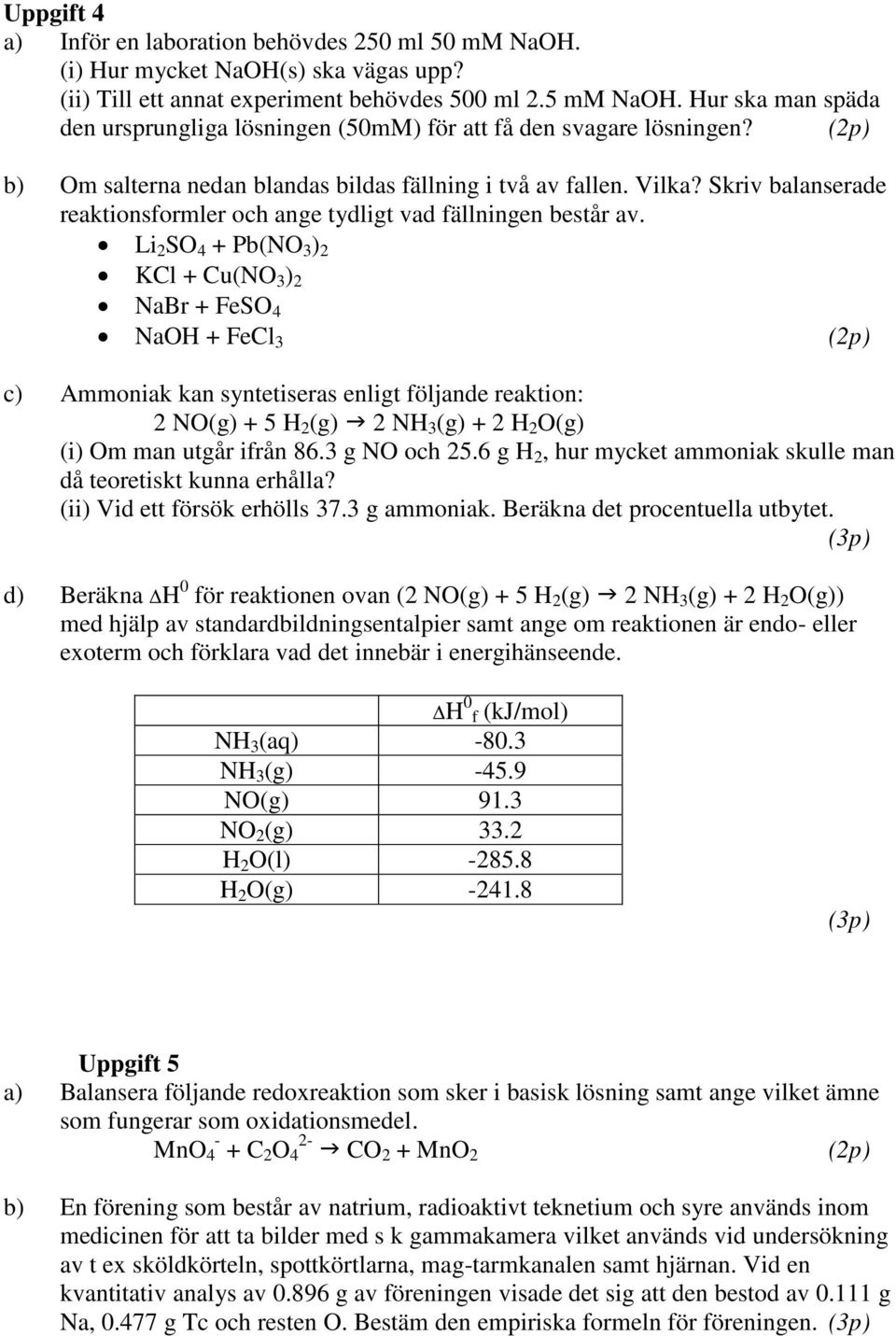 Skriv balanserade reaktionsformler och ange tydligt vad fällningen består av.