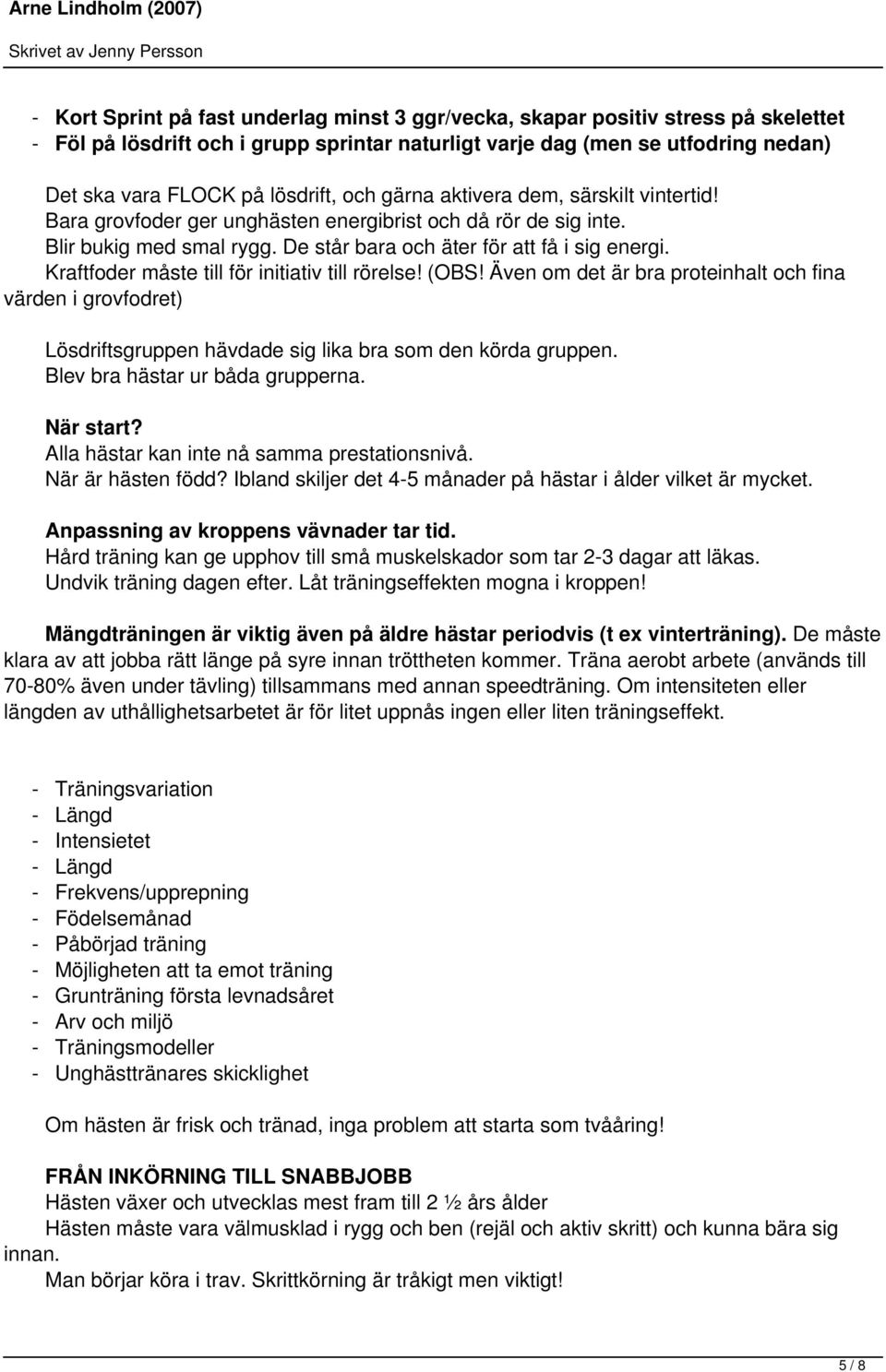 Kraftfoder måste till för initiativ till rörelse! (OBS! Även om det är bra proteinhalt och fina värden i grovfodret) Lösdriftsgruppen hävdade sig lika bra som den körda gruppen.